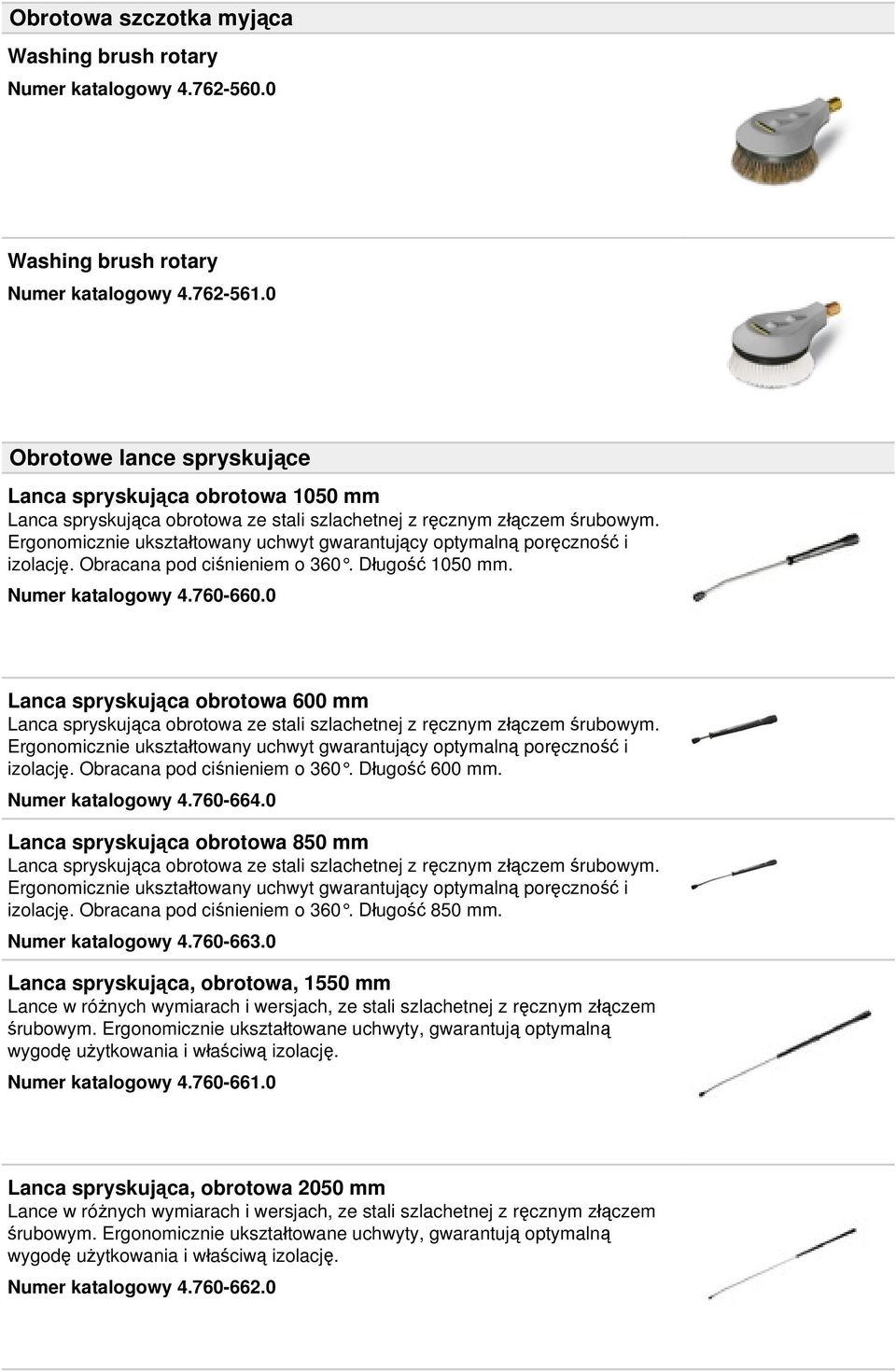 Ergonomicznie ukształtowany uchwyt gwarantujący optymalną poręczność i izolację. Obracana pod ciśnieniem o 360. Długość 1050 mm. Numer katalogowy 4.760-660.