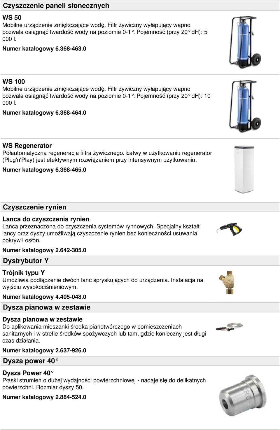Numer katalogowy 6.368-464.0 WS Regenerator Półautomatyczna regeneracja filtra żywicznego. Łatwy w użytkowaniu regenerator (Plug'n'Play) jest efektywnym rozwiązaniem przy intensywnym użytkowaniu.