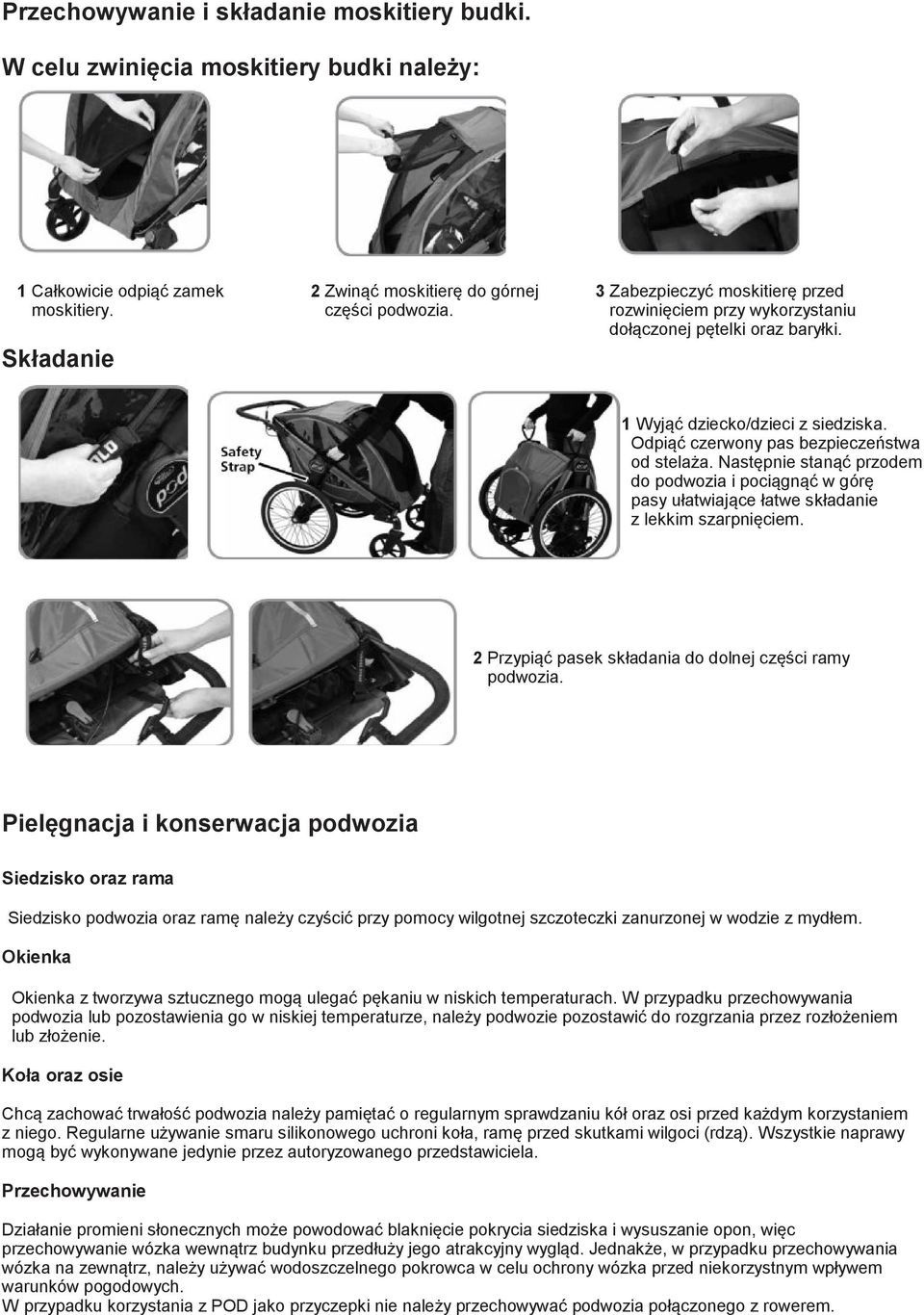 Następnie stanąć przodem do podwozia i pociągnąć w górę pasy ułatwiające łatwe składanie z lekkim szarpnięciem. 2 Przypiąć pasek składania do dolnej części ramy podwozia.