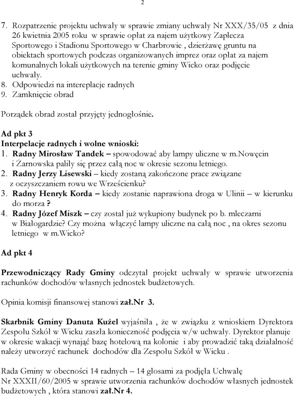 Odpowiedzi na intereplacje radnych 9. Zamknięcie obrad Porządek obrad został przyjęty jednogłośnie. Ad pkt 3 Interpelacje radnych i wolne wnioski: 1.