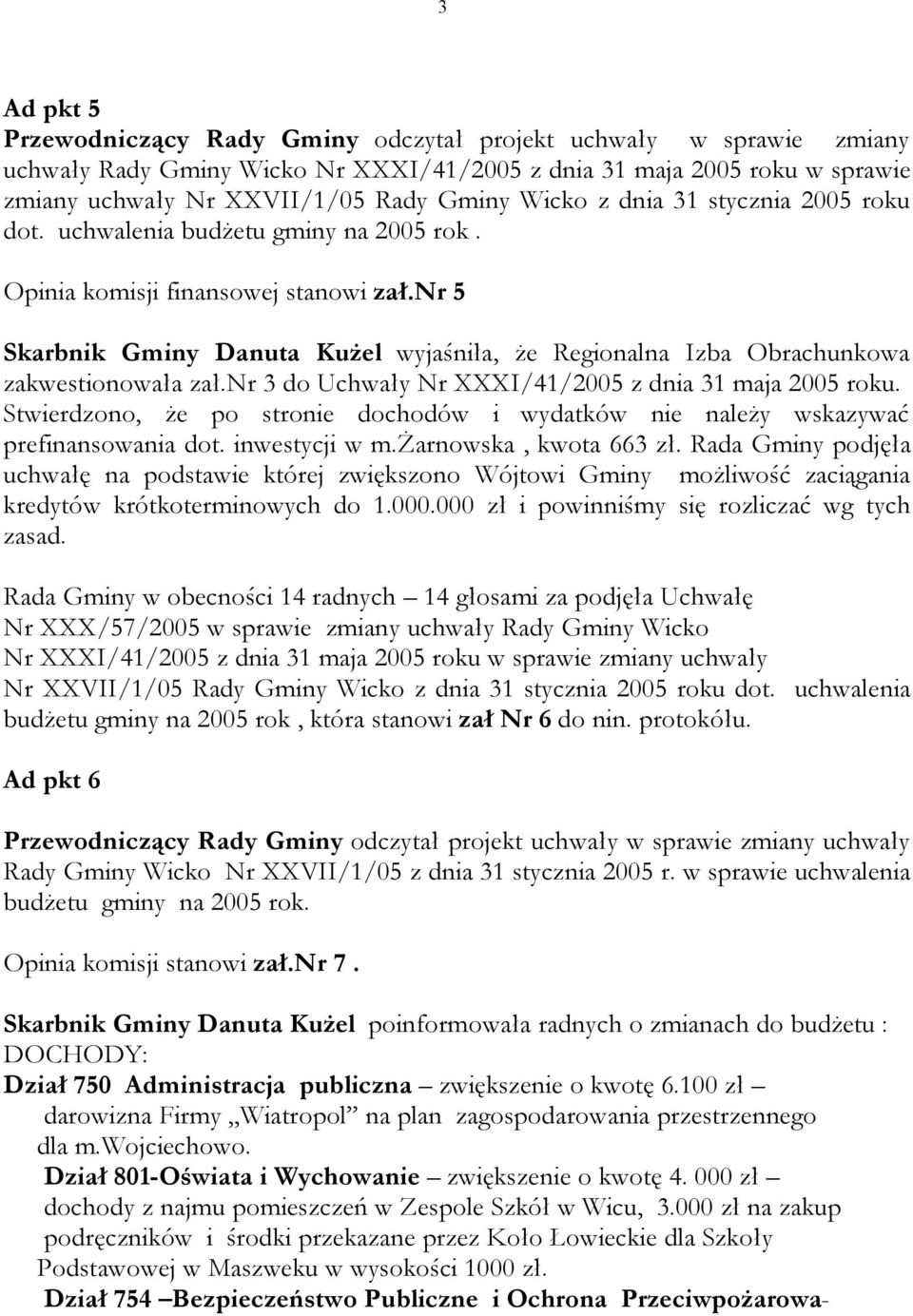 nr 5 Skarbnik Gminy Danuta Kużel wyjaśniła, że Regionalna Izba Obrachunkowa zakwestionowała zał.nr 3 do Uchwały Nr XXXI/41/2005 z dnia 31 maja 2005 roku.