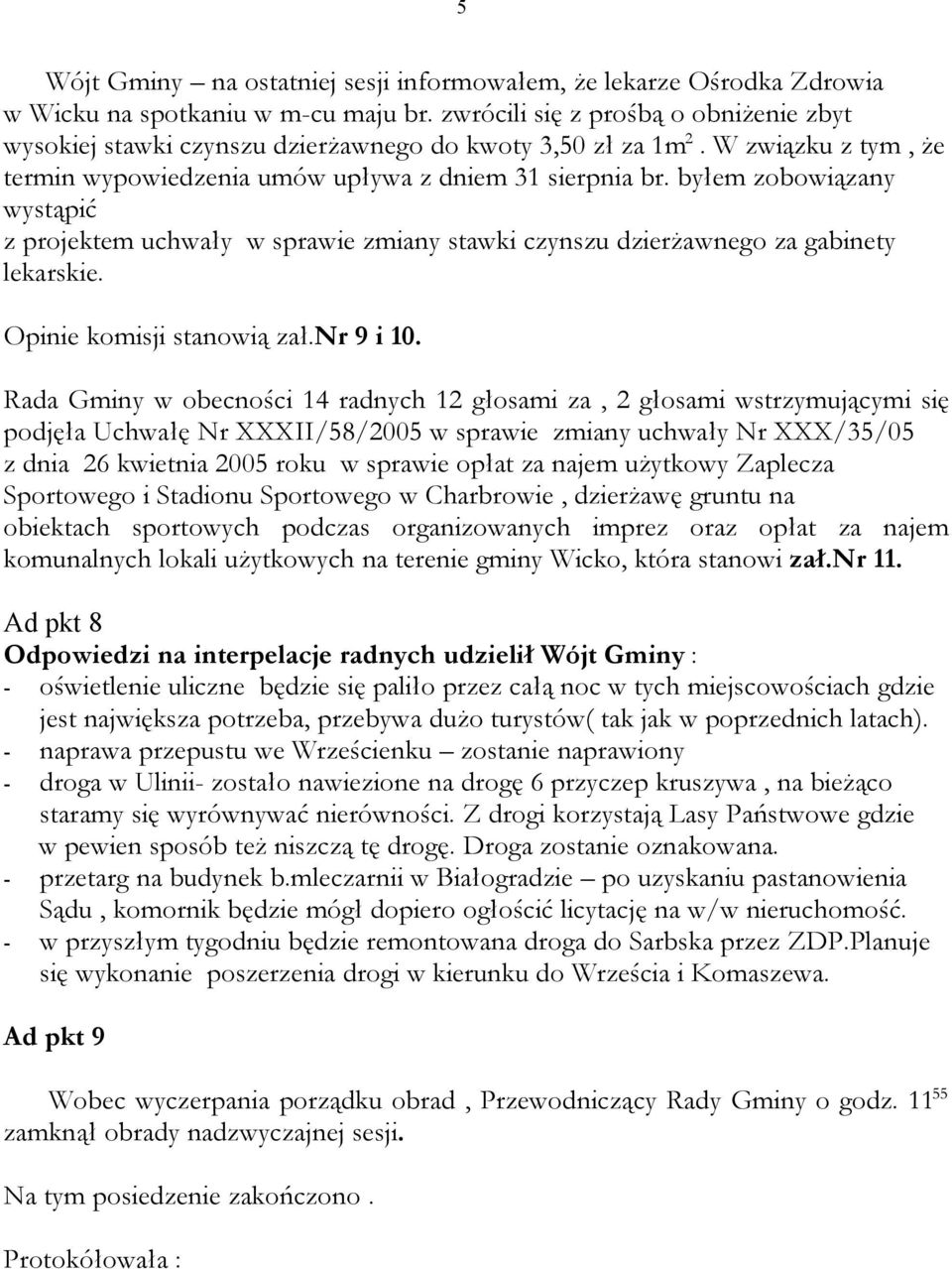 byłem zobowiązany wystąpić z projektem uchwały w sprawie zmiany stawki czynszu dzierżawnego za gabinety lekarskie. Opinie komisji stanowią zał.nr 9 i 10.