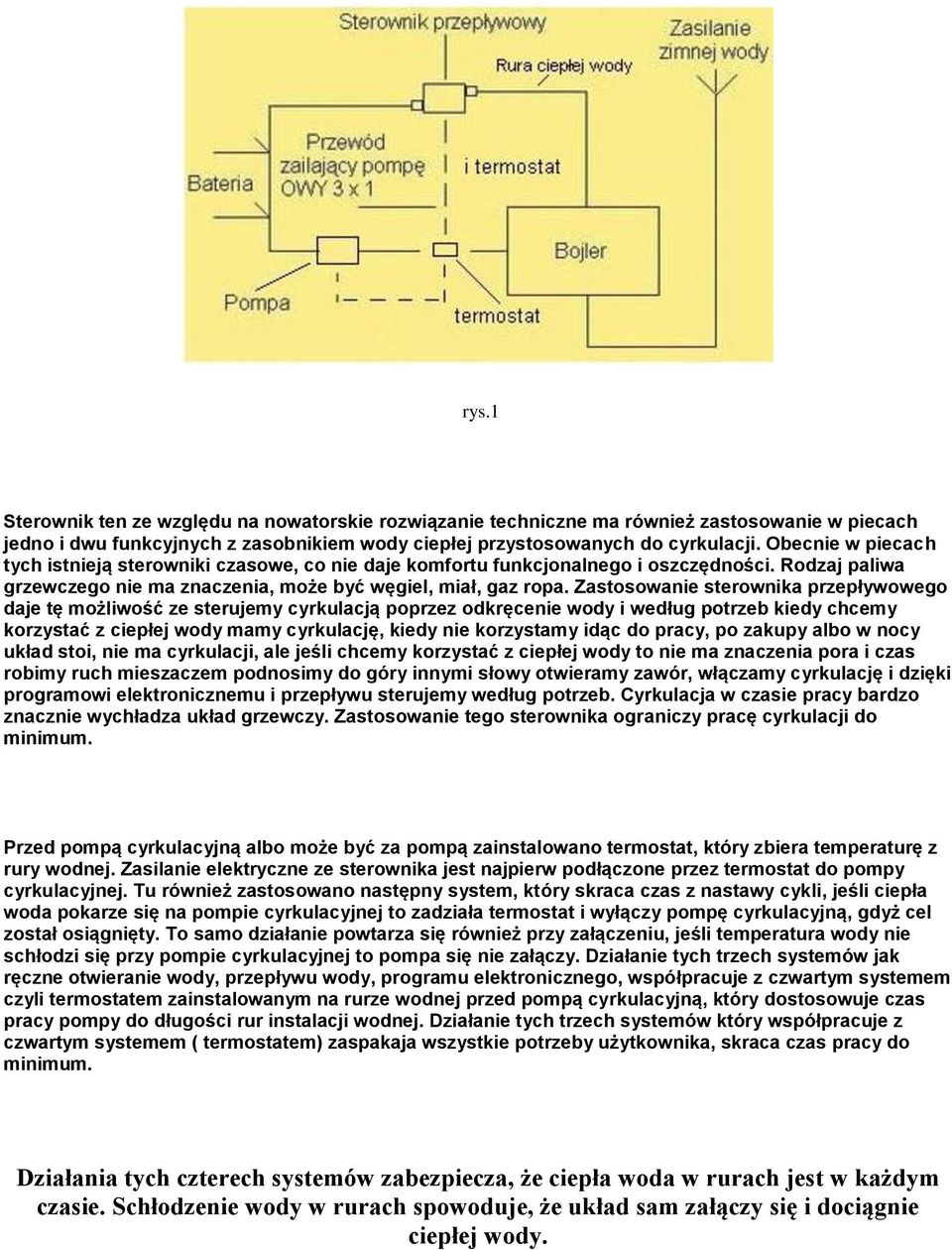 Zastosowanie sterownika przepływowego daje tę możliwość ze sterujemy cyrkulacją poprzez odkręcenie wody i według potrzeb kiedy chcemy korzystać z ciepłej wody mamy cyrkulację, kiedy nie korzystamy