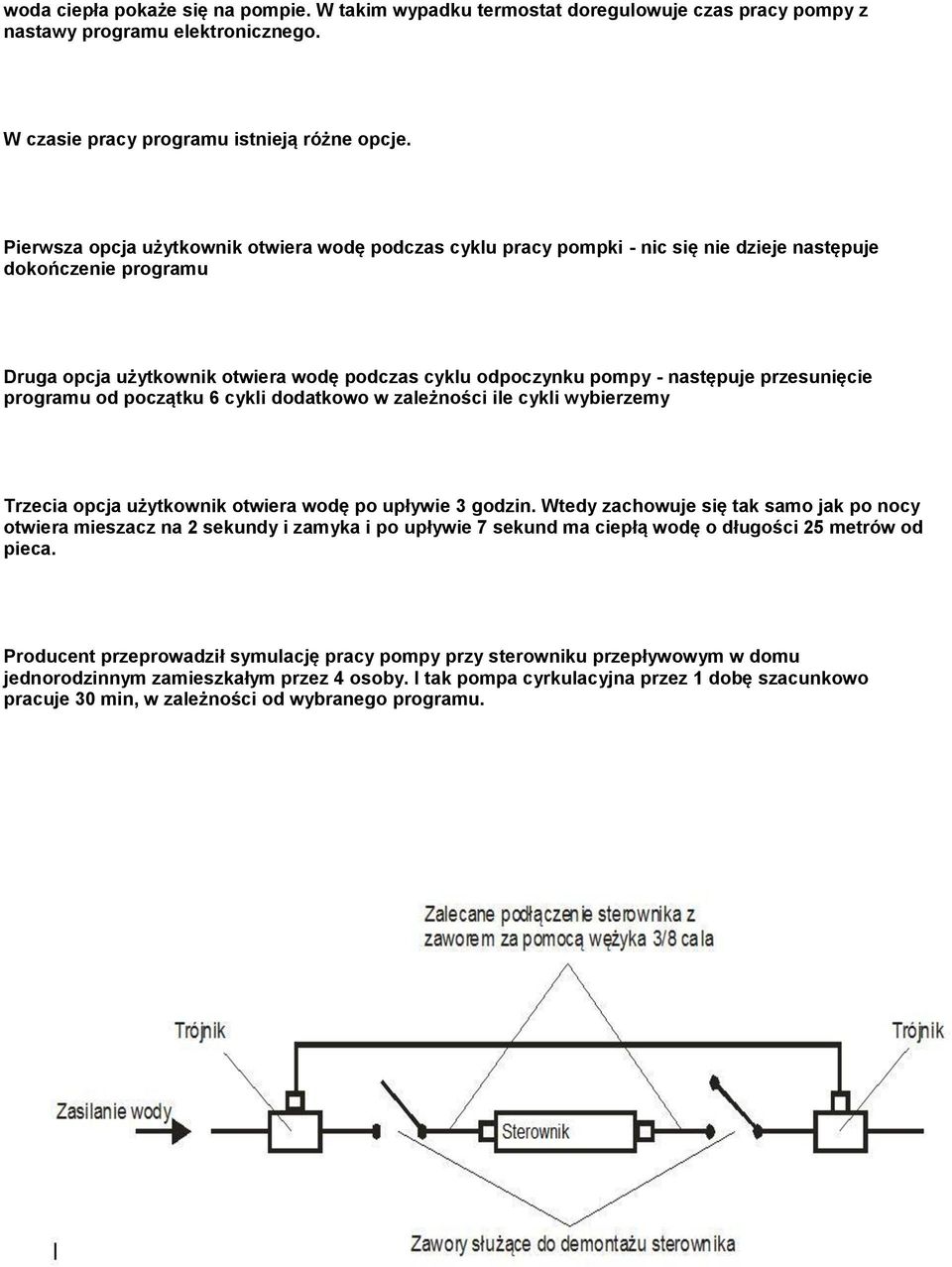 przesunięcie programu od początku 6 cykli dodatkowo w zależności ile cykli wybierzemy Trzecia opcja użytkownik otwiera wodę po upływie 3 godzin.