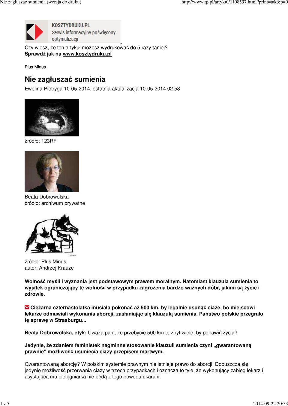 Krauze Wolność myśli i wyznania jest podstawowym prawem moralnym. Natomiast klauzula sumienia to wyjątek ograniczający tę wolność w przypadku zagrożenia bardzo ważnych dóbr, jakimi są życie i zdrowie.