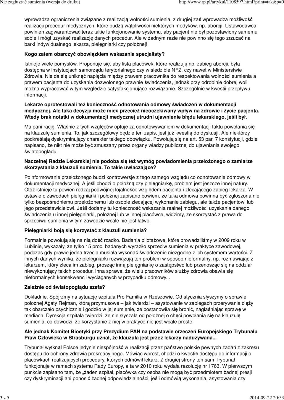Ale w żadnym razie nie powinno się tego zrzucać na barki indywidualnego lekarza, pielęgniarki czy położnej! Kogo zatem obarczyć obowiązkiem wskazania specjalisty? Istnieje wiele pomysłów.