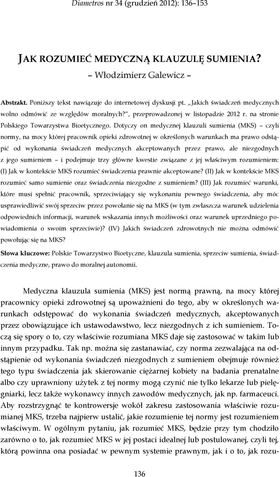 Dotyczy on medycznej klauzuli sumienia (MKS) czyli normy, na mocy której pracownik opieki zdrowotnej w określonych warunkach ma prawo odstąpić od wykonania świadczeń medycznych akceptowanych przez