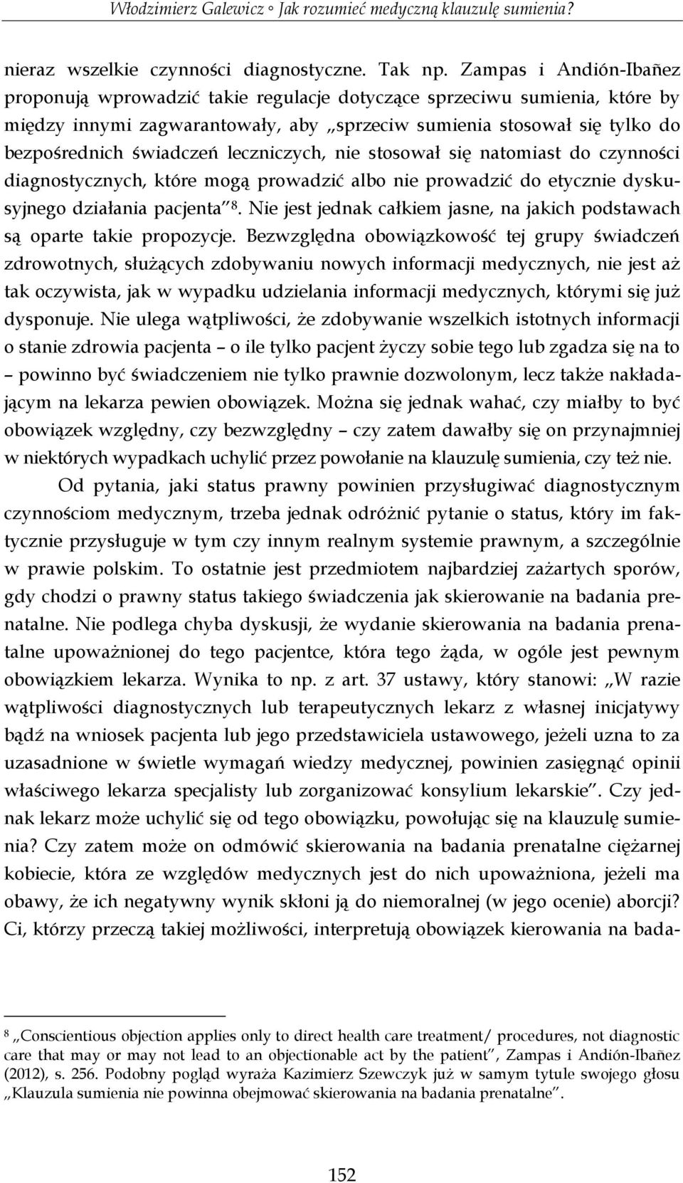 leczniczych, nie stosował się natomiast do czynności diagnostycznych, które mogą prowadzić albo nie prowadzić do etycznie dyskusyjnego działania pacjenta 8.