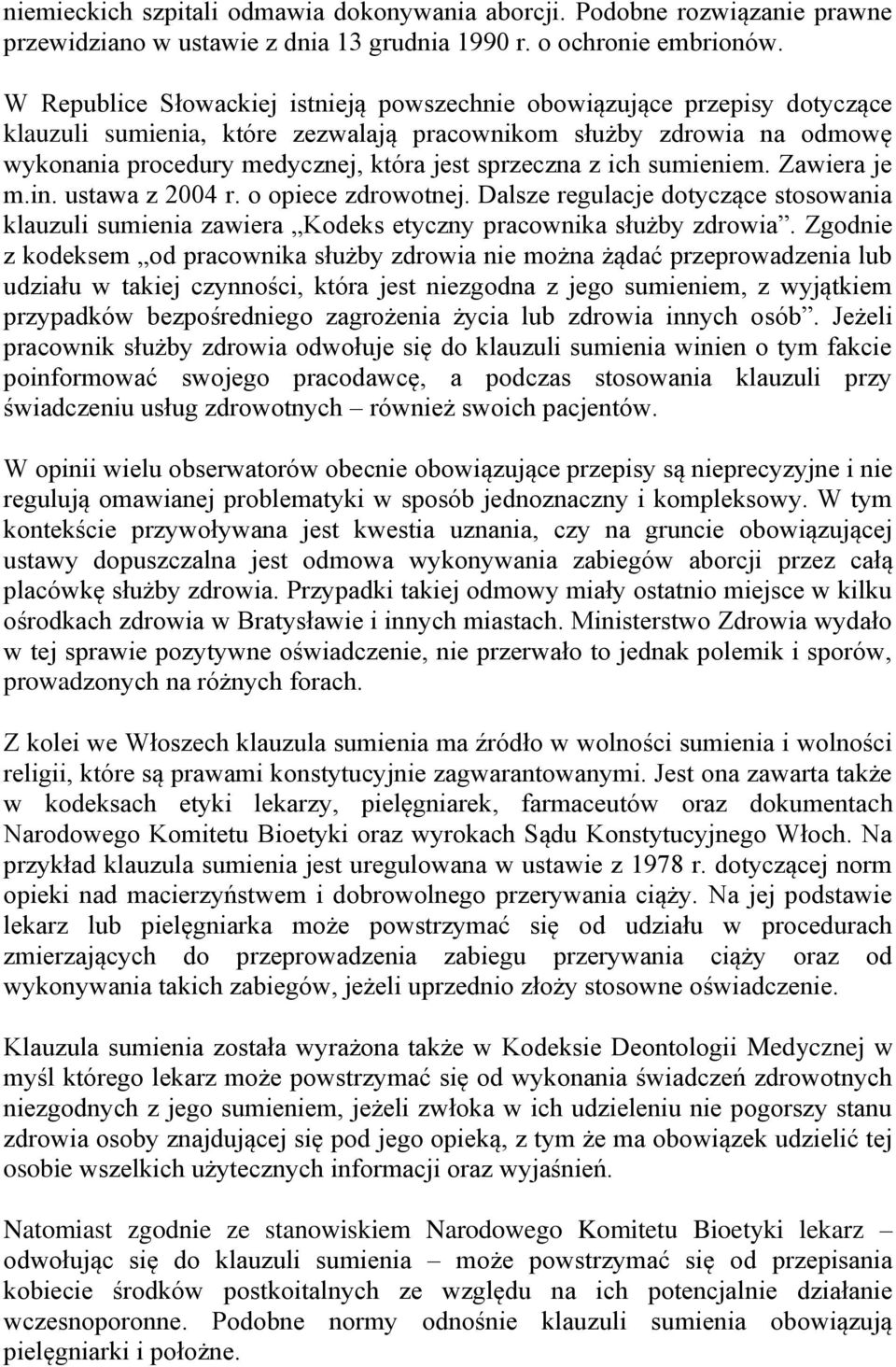 z ich sumieniem. Zawiera je m.in. ustawa z 2004 r. o opiece zdrowotnej. Dalsze regulacje dotyczące stosowania klauzuli sumienia zawiera Kodeks etyczny pracownika służby zdrowia.