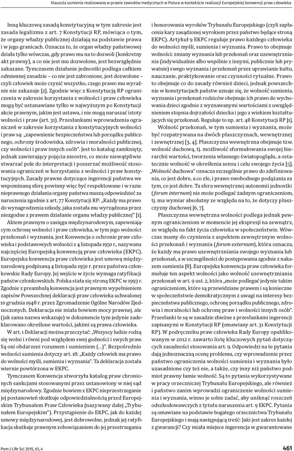 Oznacza to, że organ władzy państwowej działa tylko wówczas, gdy prawo mu na to dozwoli (konkretny akt prawny), a co nie jest mu dozwolone, jest bezwzględnie zakazane.