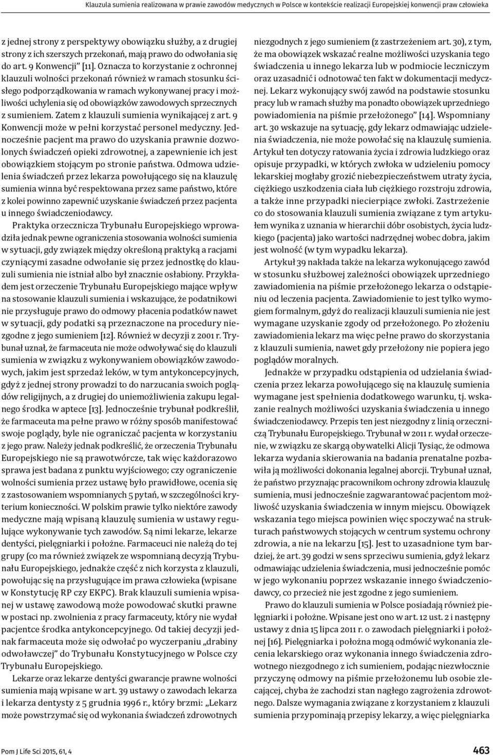 Oznacza to korzystanie z ochronnej klauzuli wolności przekonań również w ramach stosunku ścisłego podporządkowania w ramach wykonywanej pracy i możliwości uchylenia się od obowiązków zawodowych