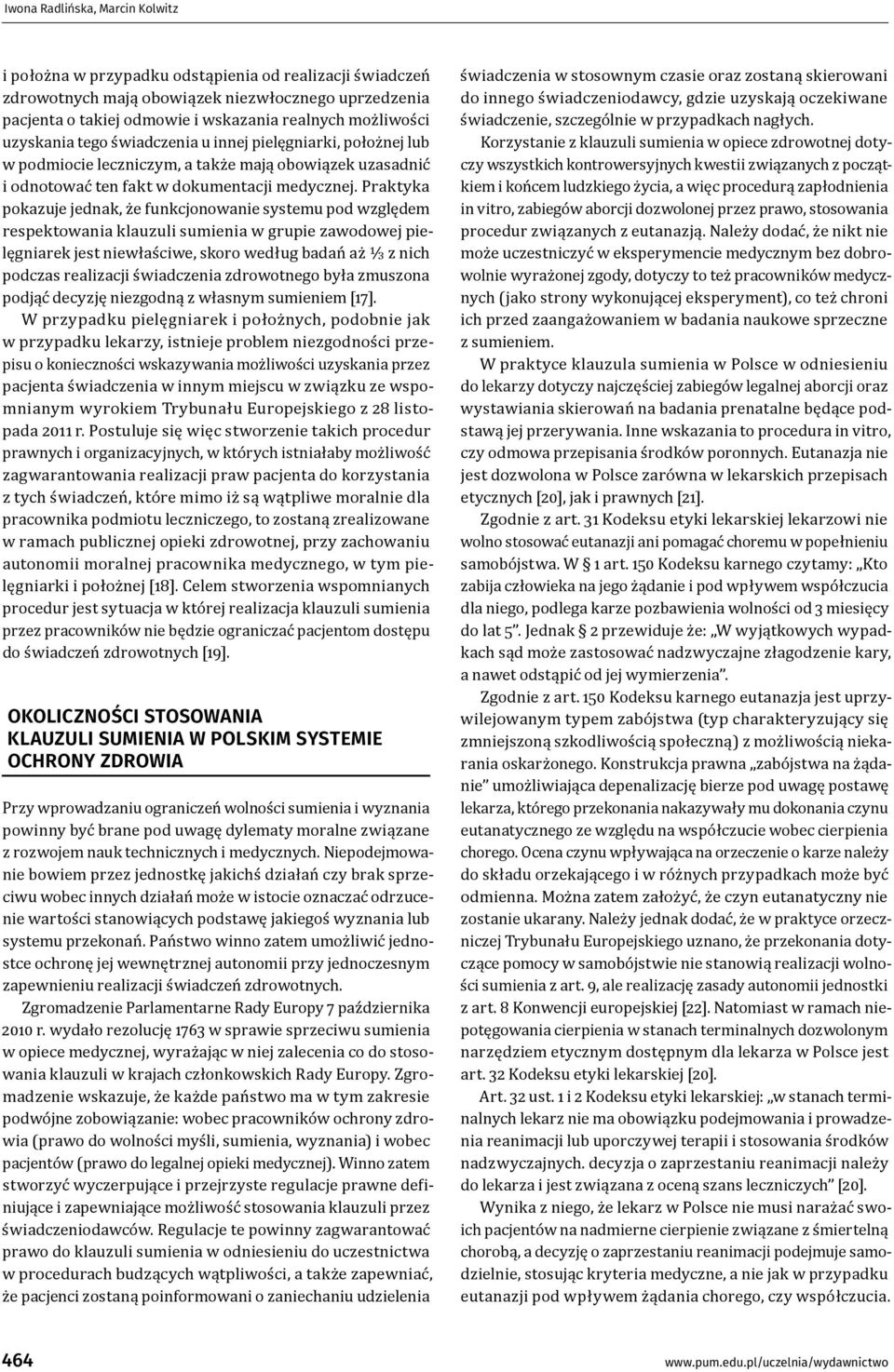 Praktyka pokazuje jednak, że funkcjonowanie systemu pod względem respektowania klauzuli sumienia w grupie zawodowej pielęgniarek jest niewłaściwe, skoro według badań aż ⅓ z nich podczas realizacji