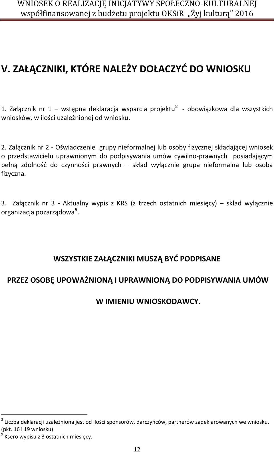 prawnych skład wyłącznie grupa nieformalna lub osoba fizyczna. 3. Załącznik nr 3 - Aktualny wypis z KRS (z trzech ostatnich miesięcy) skład wyłącznie organizacja pozarządowa 9.