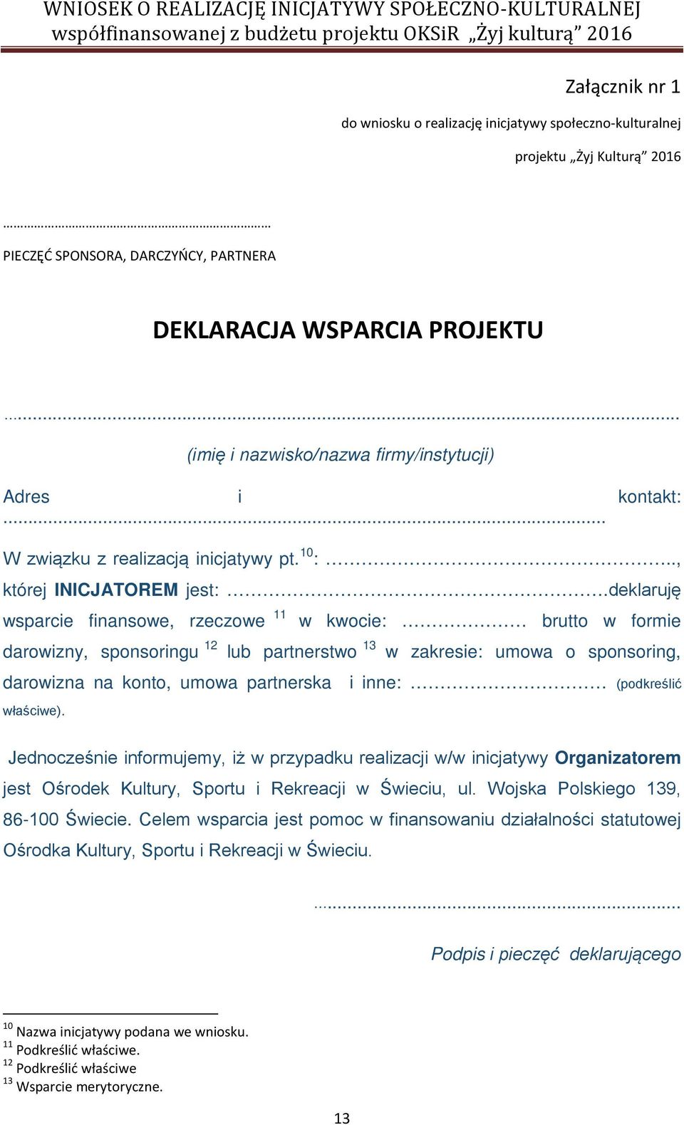 deklaruję wsparcie finansowe, rzeczowe 11 w kwocie: brutto w formie darowizny, sponsoringu 12 lub partnerstwo 13 w zakresie: umowa o sponsoring, darowizna na konto, umowa partnerska i inne: