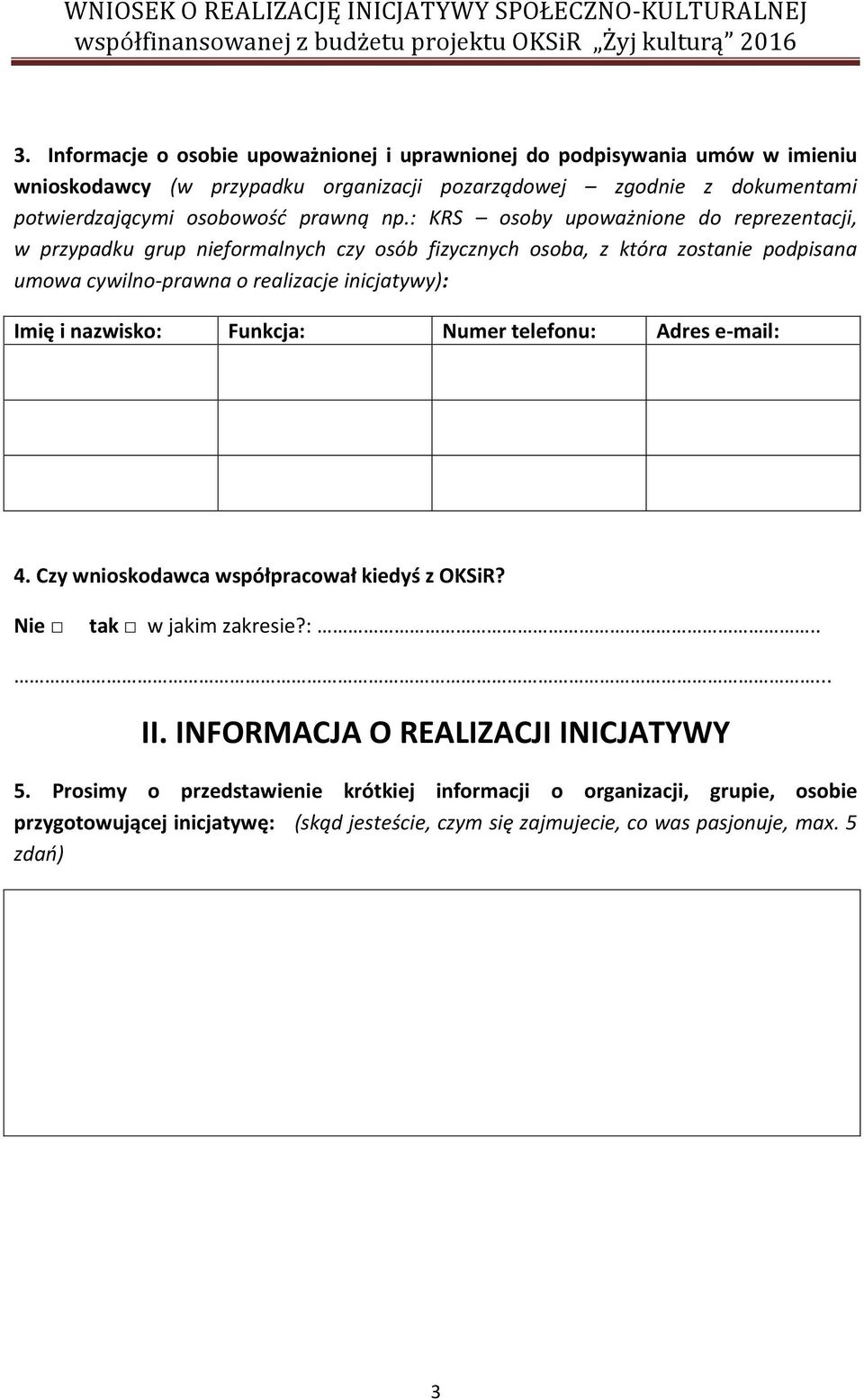 : KRS osoby upoważnione do reprezentacji, w przypadku grup nieformalnych czy osób fizycznych osoba, z która zostanie podpisana umowa cywilno-prawna o realizacje inicjatywy): Imię