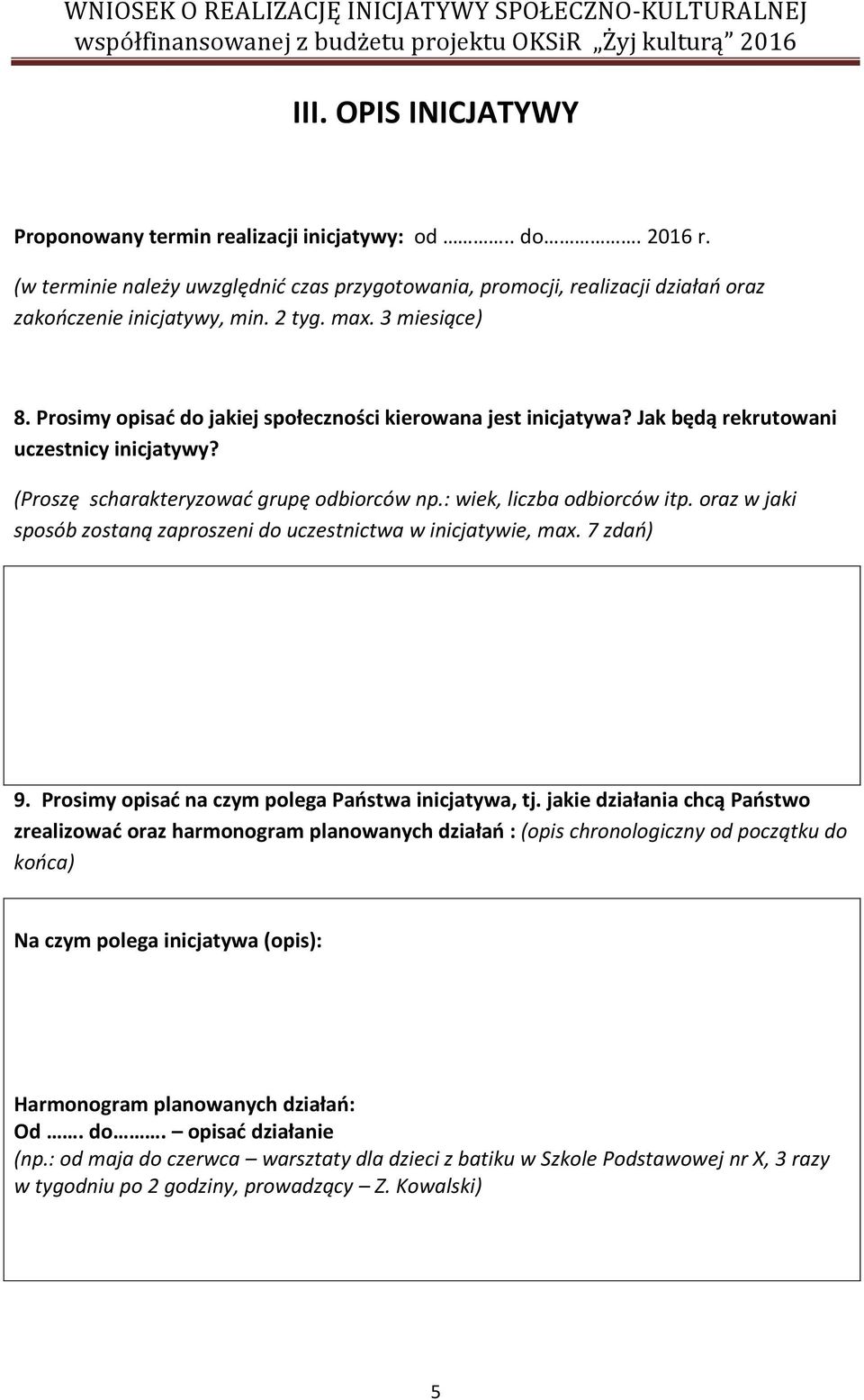 : wiek, liczba odbiorców itp. oraz w jaki sposób zostaną zaproszeni do uczestnictwa w inicjatywie, max. 7 zdań) 9. Prosimy opisać na czym polega Państwa inicjatywa, tj.