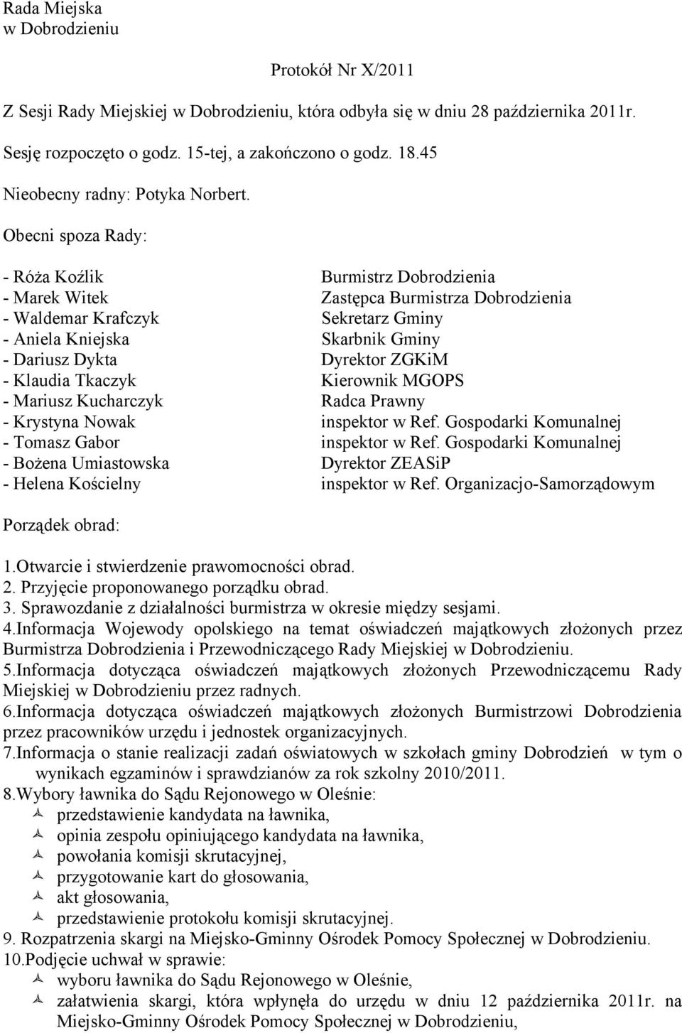 Obecni spoza Rady: - Róża Koźlik Burmistrz Dobrodzienia - Marek Witek Zastępca Burmistrza Dobrodzienia - Waldemar Krafczyk Sekretarz Gminy - Aniela Kniejska Skarbnik Gminy - Dariusz Dykta Dyrektor
