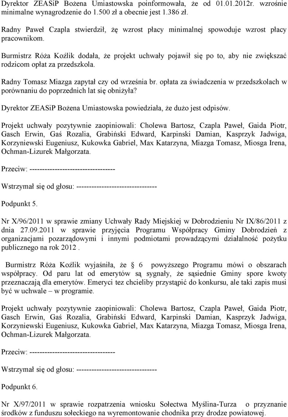 Burmistrz Róża Koźlik dodała, że projekt uchwały pojawił się po to, aby nie zwiększać rodzicom opłat za przedszkola. Radny Tomasz Miazga zapytał czy od września br.