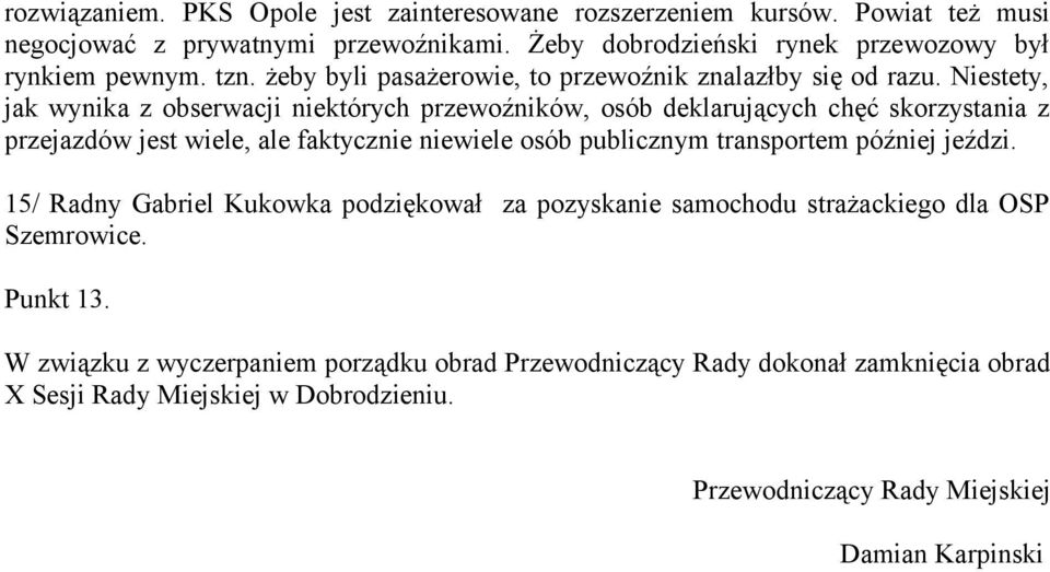 Niestety, jak wynika z obserwacji niektórych przewoźników, osób deklarujących chęć skorzystania z przejazdów jest wiele, ale faktycznie niewiele osób publicznym transportem