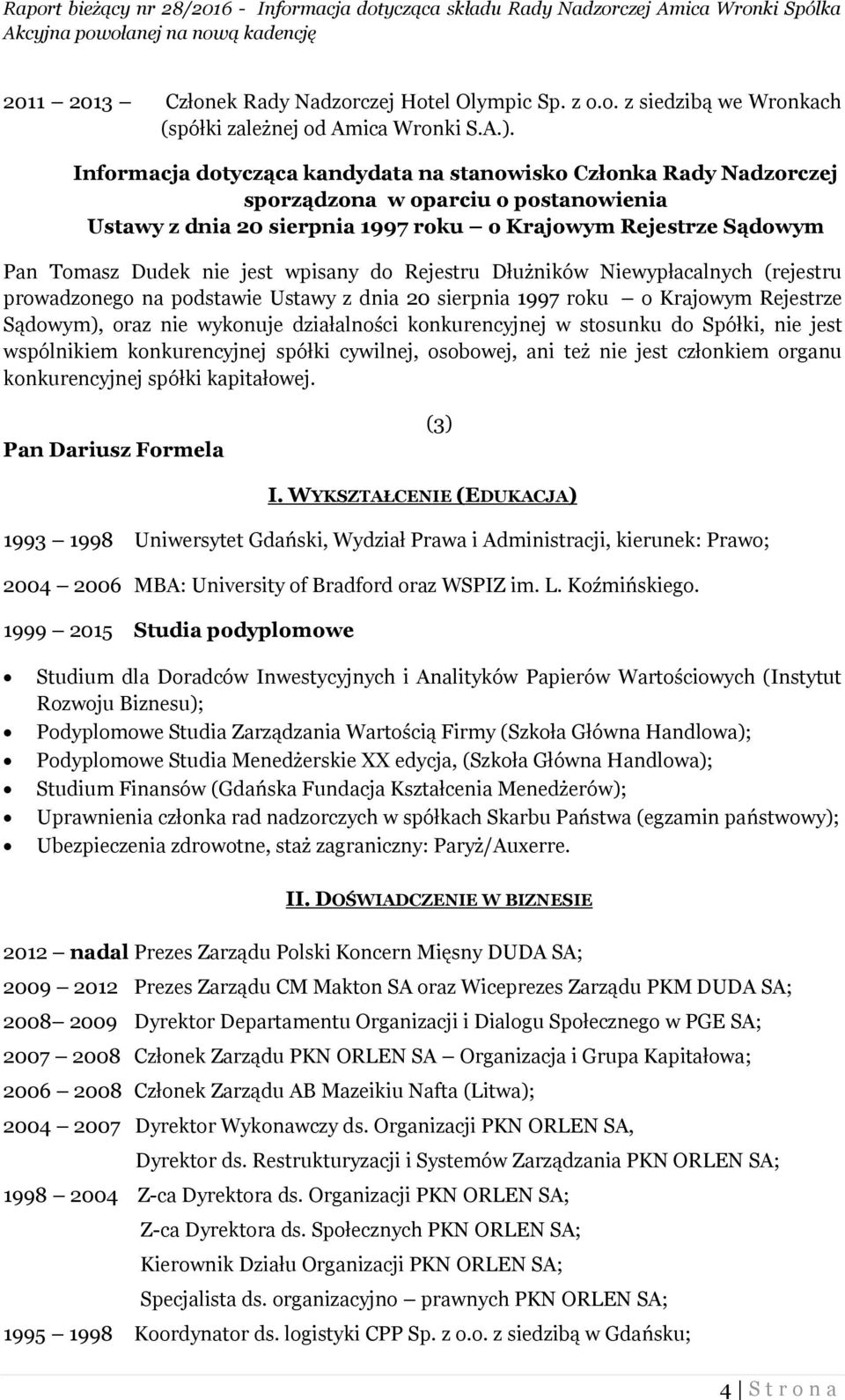 Gdański, Wydział Prawa i Administracji, kierunek: Prawo; 2004 2006 MBA: University of Bradford oraz WSPIZ im. L. Koźmińskiego.