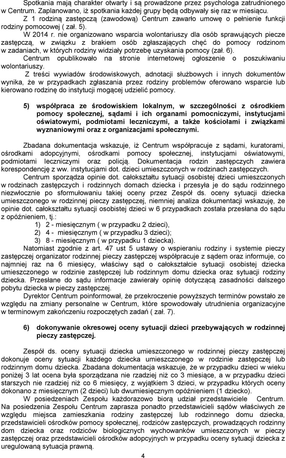 nie organizowano wsparcia wolontariuszy dla osób sprawujących piecze zastępczą, w związku z brakiem osób zgłaszających chęć do pomocy rodzinom w zadaniach, w których rodziny widziały potrzebę