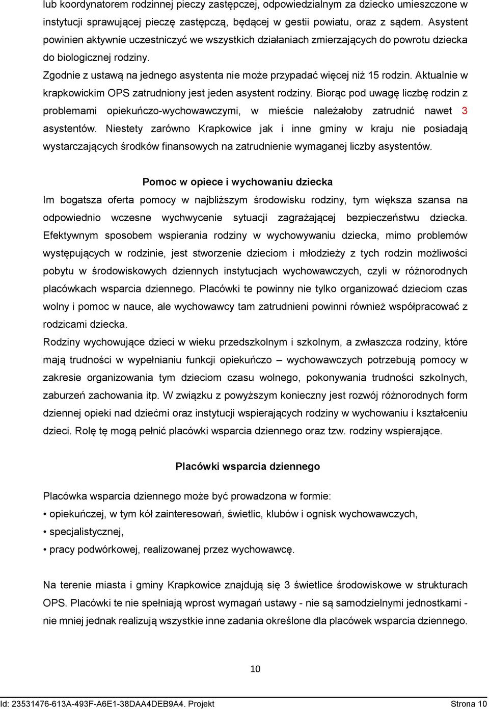 Zgodnie z ustawą na jednego asystenta nie może przypadać więcej niż 15 rodzin. Aktualnie w krapkowickim OPS zatrudniony jest jeden asystent rodziny.