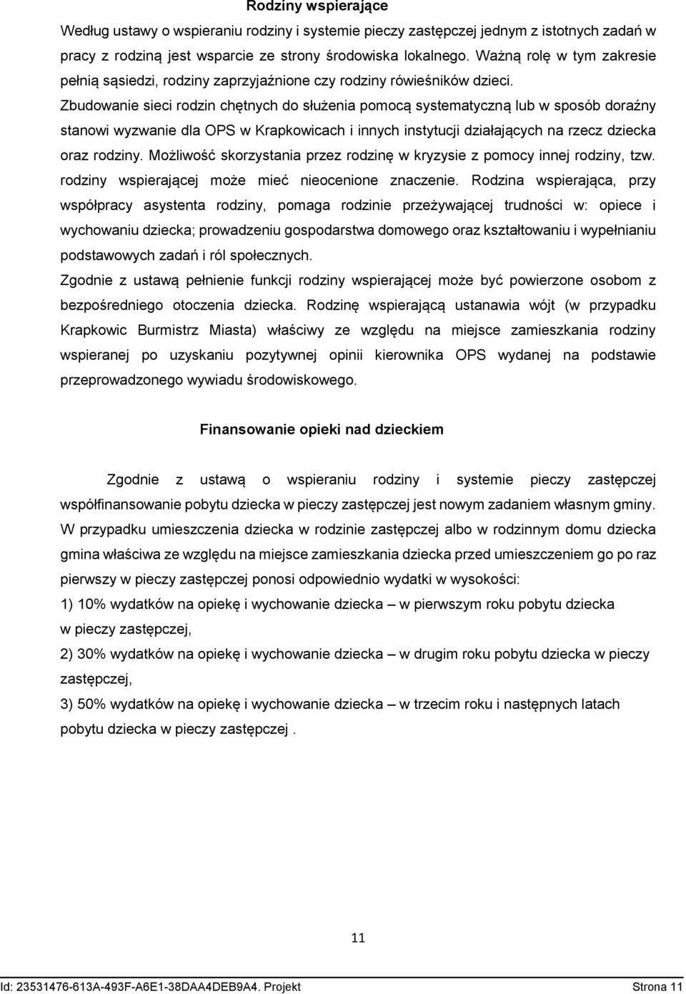 Zbudowanie sieci rodzin chętnych do służenia pomocą systematyczną lub w sposób doraźny stanowi wyzwanie dla OPS w Krapkowicach i innych instytucji działających na rzecz dziecka oraz rodziny.