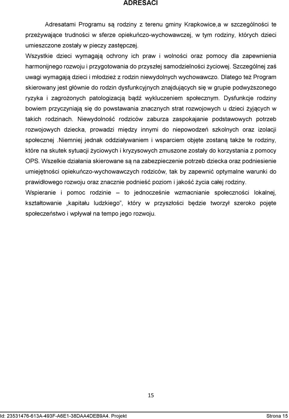 Szczególnej zaś uwagi wymagają dzieci i młodzież z rodzin niewydolnych wychowawczo.
