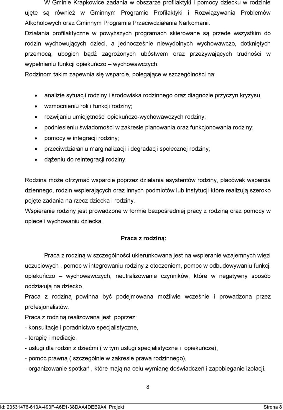 Działania profilaktyczne w powyższych programach skierowane są przede wszystkim do rodzin wychowujących dzieci, a jednocześnie niewydolnych wychowawczo, dotkniętych przemocą, ubogich bądź zagrożonych