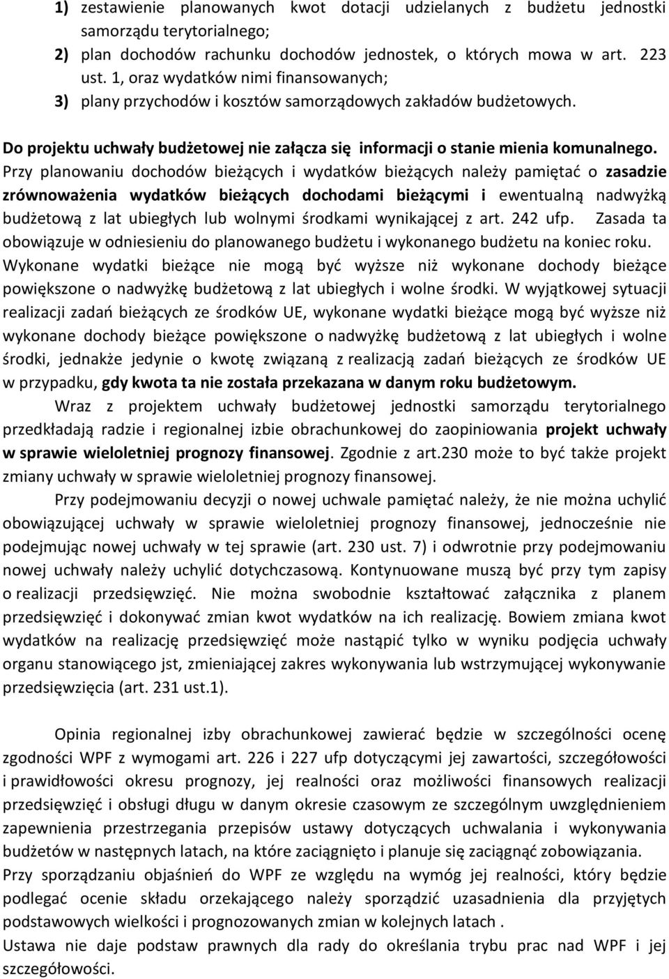 Przy planowaniu dochodów bieżących i wydatków bieżących należy pamiętać o zasadzie zrównoważenia wydatków bieżących dochodami bieżącymi i ewentualną nadwyżką budżetową z lat ubiegłych lub wolnymi