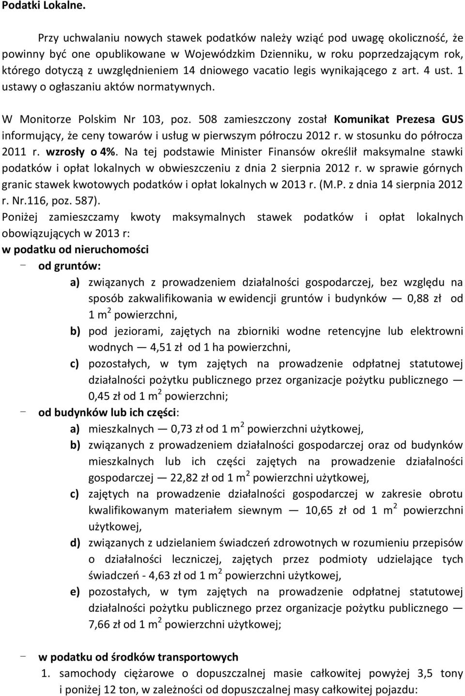 dniowego vacatio legis wynikającego z art. 4 ust. 1 ustawy o ogłaszaniu aktów normatywnych. W Monitorze Polskim Nr 103, poz.