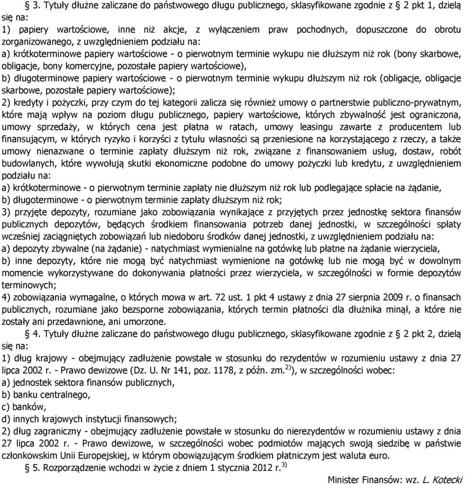 papiery wartościowe), b) długoterminowe papiery wartościowe - o pierwotnym terminie wykupu dłuższym niż rok (obligacje, obligacje skarbowe, pozostałe papiery wartościowe); 2) kredyty i pożyczki, przy