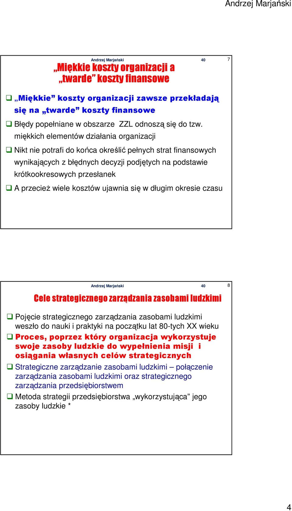 wiele kosztów ujawnia się w długim okresie czasu 8 Cele strategicznego zarządzania zasobami ludzkimi Pojęcie strategicznego zarządzania zasobami ludzkimi weszło do nauki i praktyki na początku lat