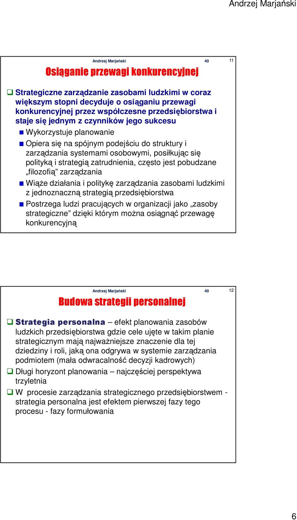 pobudzane filozofią zarządzania Wiąże działania i politykę zarządzania zasobami ludzkimi z jednoznaczną strategią przedsiębiorstwa Postrzega ludzi pracujących w organizacji jako zasoby strategiczne