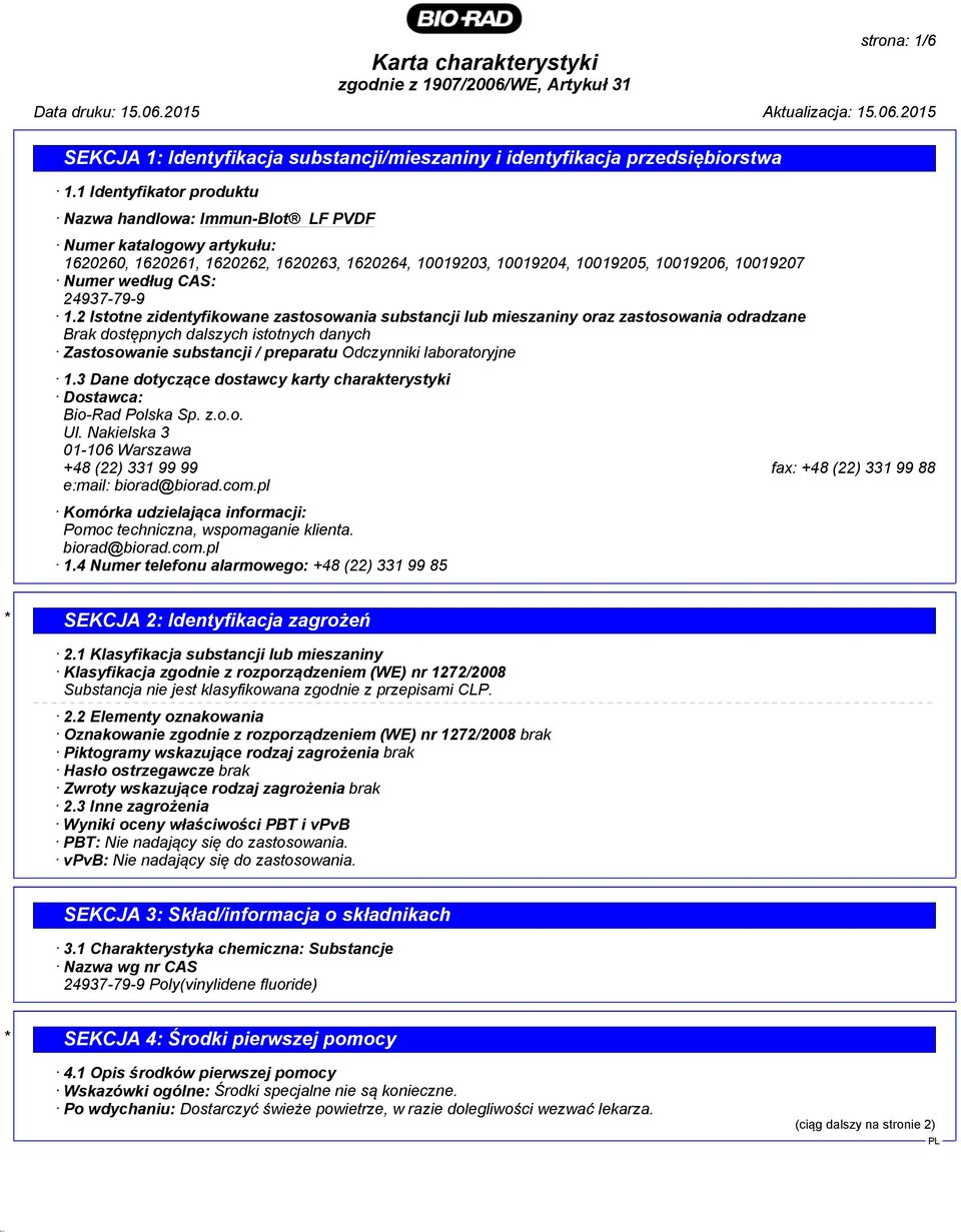 2 Istotne zidentyfikowane zastosowania substancji lub mieszaniny oraz zastosowania odradzane Brak dostępnych dalszych istotnych danych Zastosowanie substancji / preparatu Odczynniki laboratoryjne 1.