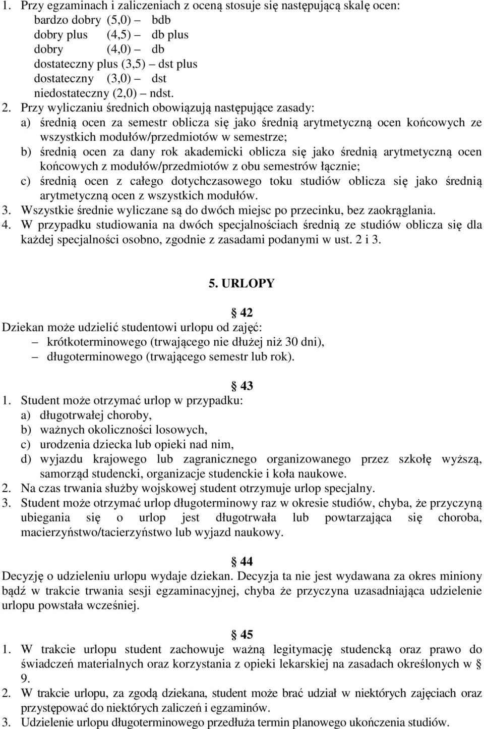 Przy wyliczaniu średnich obowiązują następujące zasady: a) średnią ocen za semestr oblicza się jako średnią arytmetyczną ocen końcowych ze wszystkich modułów/przedmiotów w semestrze; b) średnią ocen