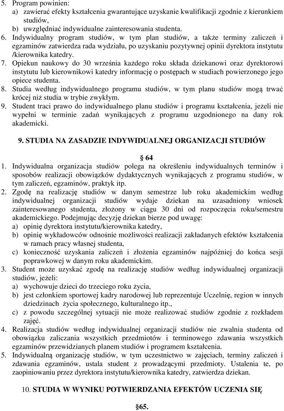 Opiekun naukowy do 30 września każdego roku składa dziekanowi oraz dyrektorowi instytutu lub kierownikowi katedry informację o postępach w studiach powierzonego jego opiece studenta. 8.