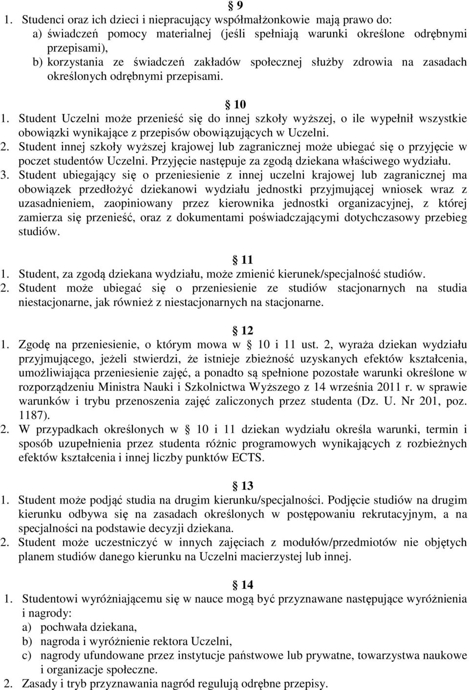 Student Uczelni może przenieść się do innej szkoły wyższej, o ile wypełnił wszystkie obowiązki wynikające z przepisów obowiązujących w Uczelni. 2.