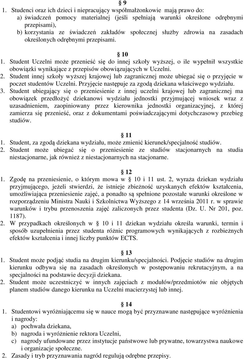 Student Uczelni może przenieść się do innej szkoły wyższej, o ile wypełnił wszystkie obowiązki wynikające z przepisów obowiązujących w Uczelni. 2.