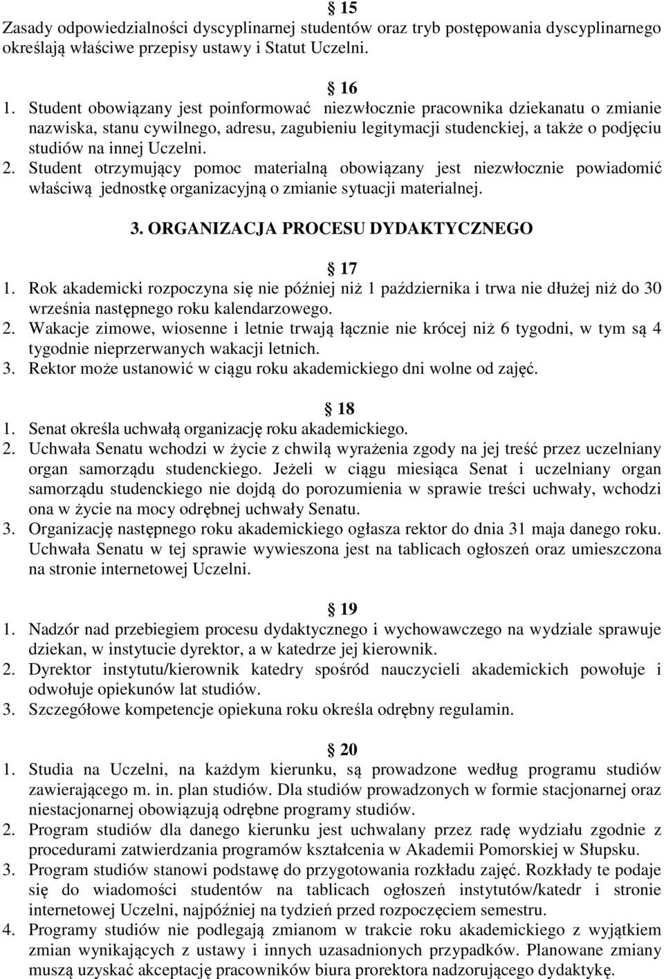 Student otrzymujący pomoc materialną obowiązany jest niezwłocznie powiadomić właściwą jednostkę organizacyjną o zmianie sytuacji materialnej. 3. ORGANIZACJA PROCESU DYDAKTYCZNEGO 17 1.