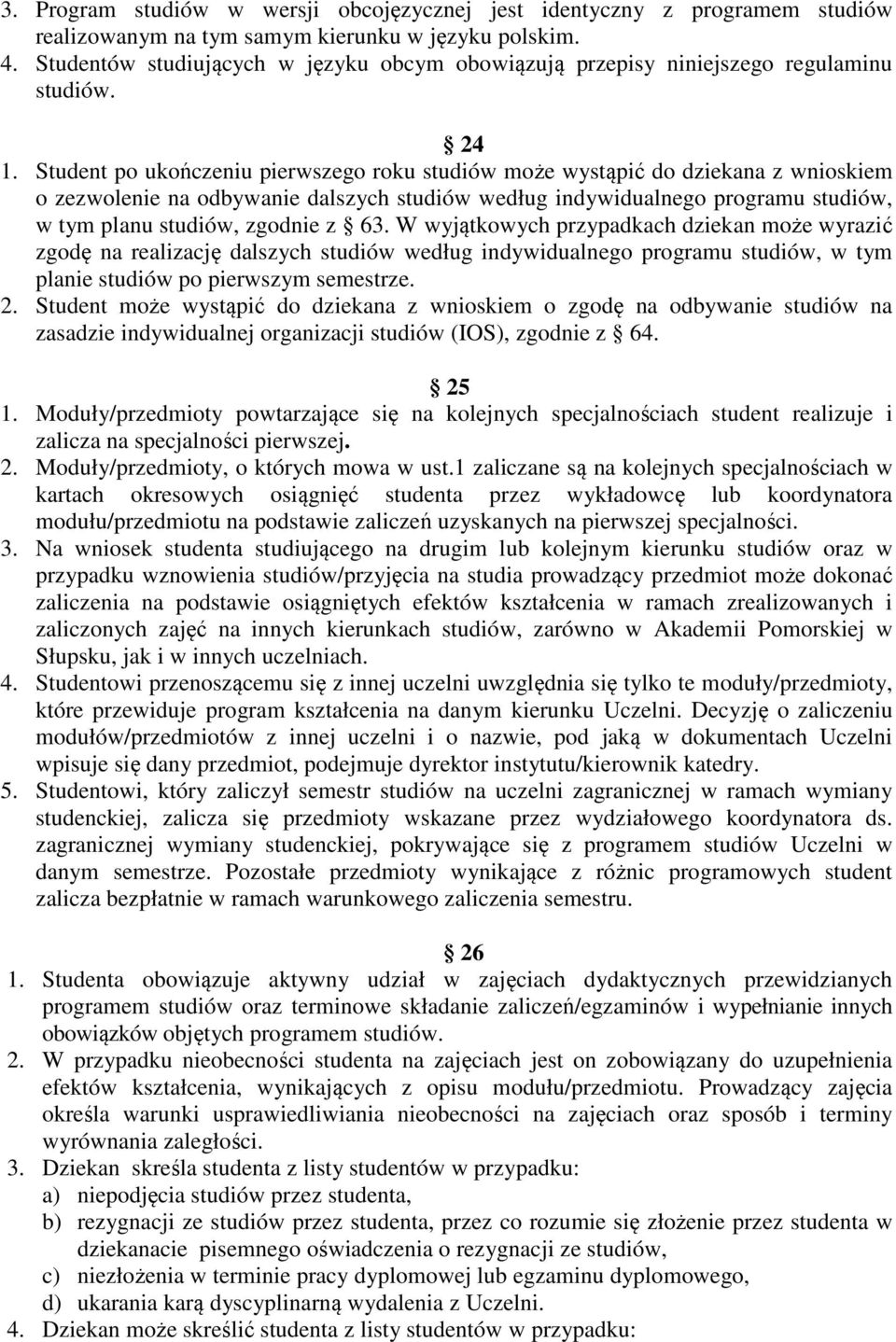 Student po ukończeniu pierwszego roku studiów może wystąpić do dziekana z wnioskiem o zezwolenie na odbywanie dalszych studiów według indywidualnego programu studiów, w tym planu studiów, zgodnie z