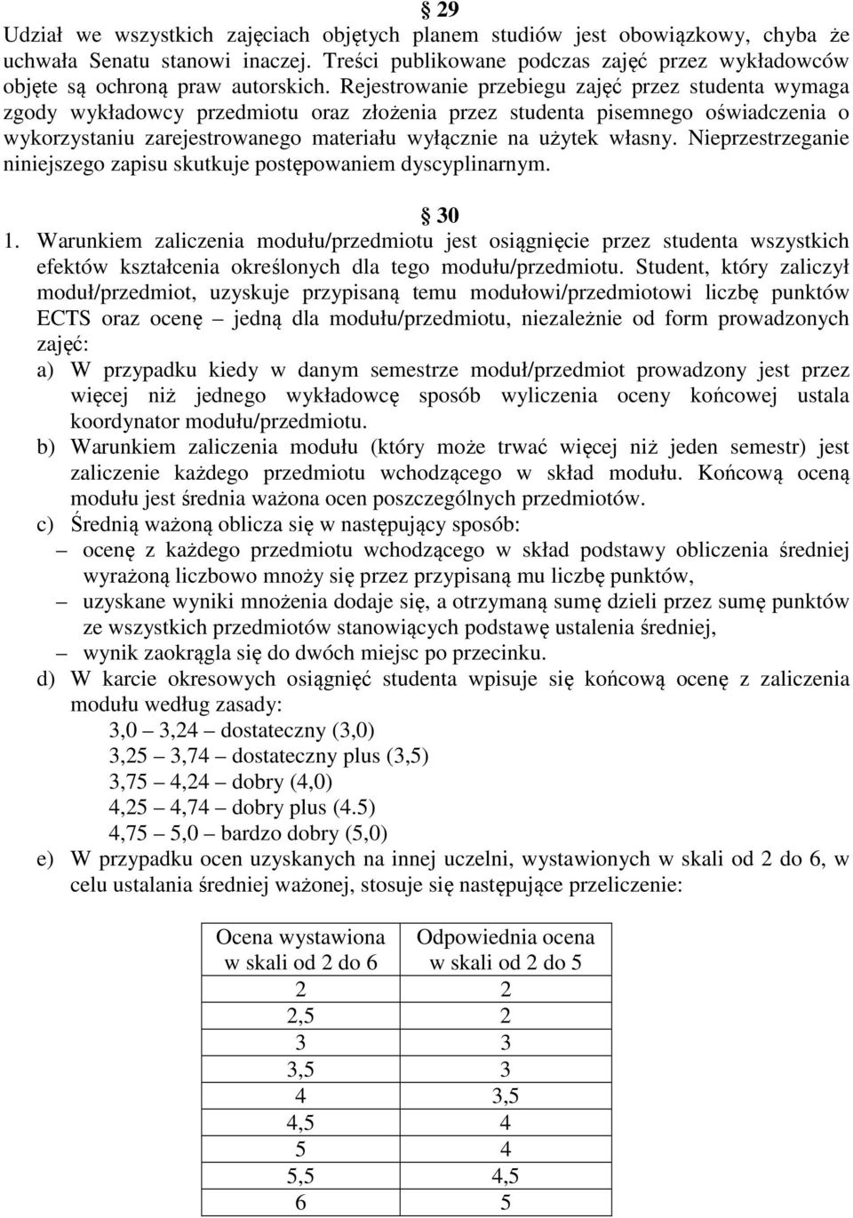 Rejestrowanie przebiegu zajęć przez studenta wymaga zgody wykładowcy przedmiotu oraz złożenia przez studenta pisemnego oświadczenia o wykorzystaniu zarejestrowanego materiału wyłącznie na użytek