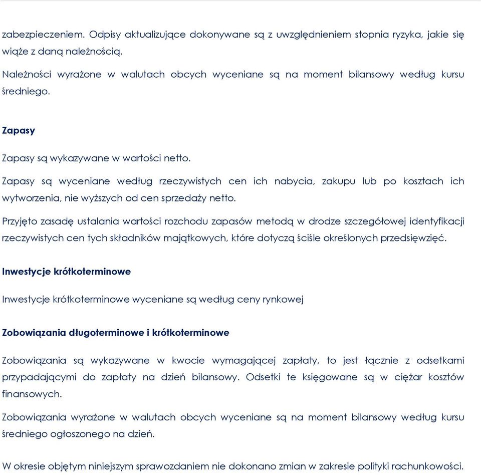 Zapasy są wyceniane według rzeczywistych cen ich nabycia, zakupu lub po kosztach ich wytworzenia, nie wyższych od cen sprzedaży netto.