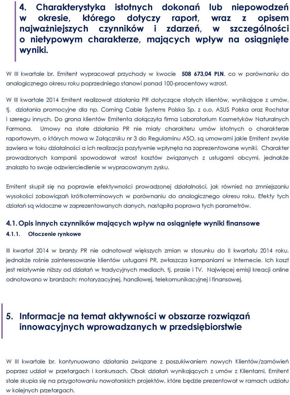 W III kwartale 2014 Emitent realizował działania PR dotyczące stałych klientów, wynikające z umów, tj. działania promocyjne dla np. Corning Cable Systems Polska Sp. z o.