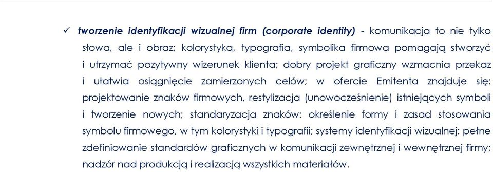 restylizacja (unowocześnienie) istniejących symboli i tworzenie nowych; standaryzacja znaków: określenie formy i zasad stosowania symbolu firmowego, w tym kolorystyki i