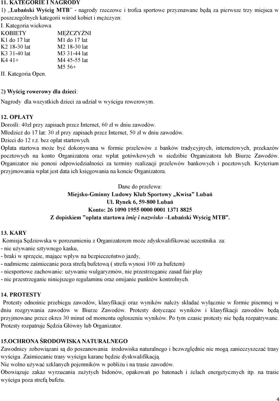 M3 31-44 lat M4 45-55 lat M5 56+ 2) Nagrody dla wszystkich dzieci za udział w wyścigu rowerowym. 12. OPŁATY Dorośli: 40zł przy zapisach przez Internet, 60 zł w dniu zawodów.