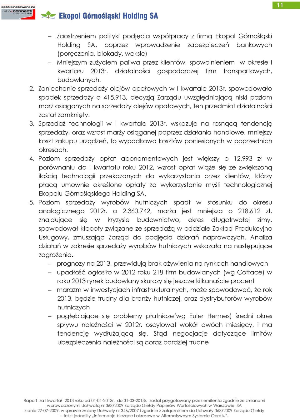 913, decyzją Zarządu uwzględniającą niski poziom marż osiąganych na sprzedaży olejów opałowych, ten przedmiot działalności został zamknięty. 3. Sprzedaż technologii w I kwartale 2013r.