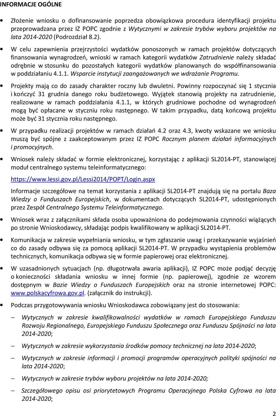 W celu zapewnienia przejrzystości wydatków ponoszonych w ramach projektów dotyczących finansowania wynagrodzeń, wnioski w ramach kategorii wydatków Zatrudnienie należy składać odrębnie w stosunku do