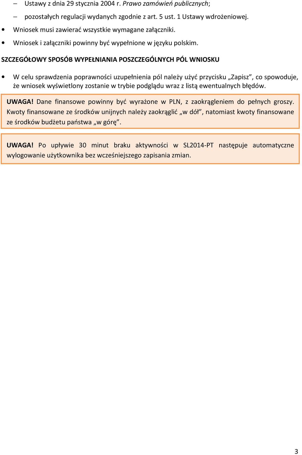 SZCZEGÓŁOWY SPOSÓB WYPEŁNIANIA POSZCZEGÓLNYCH PÓL WNIOSKU W celu sprawdzenia poprawności uzupełnienia pól należy użyć przycisku Zapisz, co spowoduje, że wniosek wyświetlony zostanie w trybie podglądu