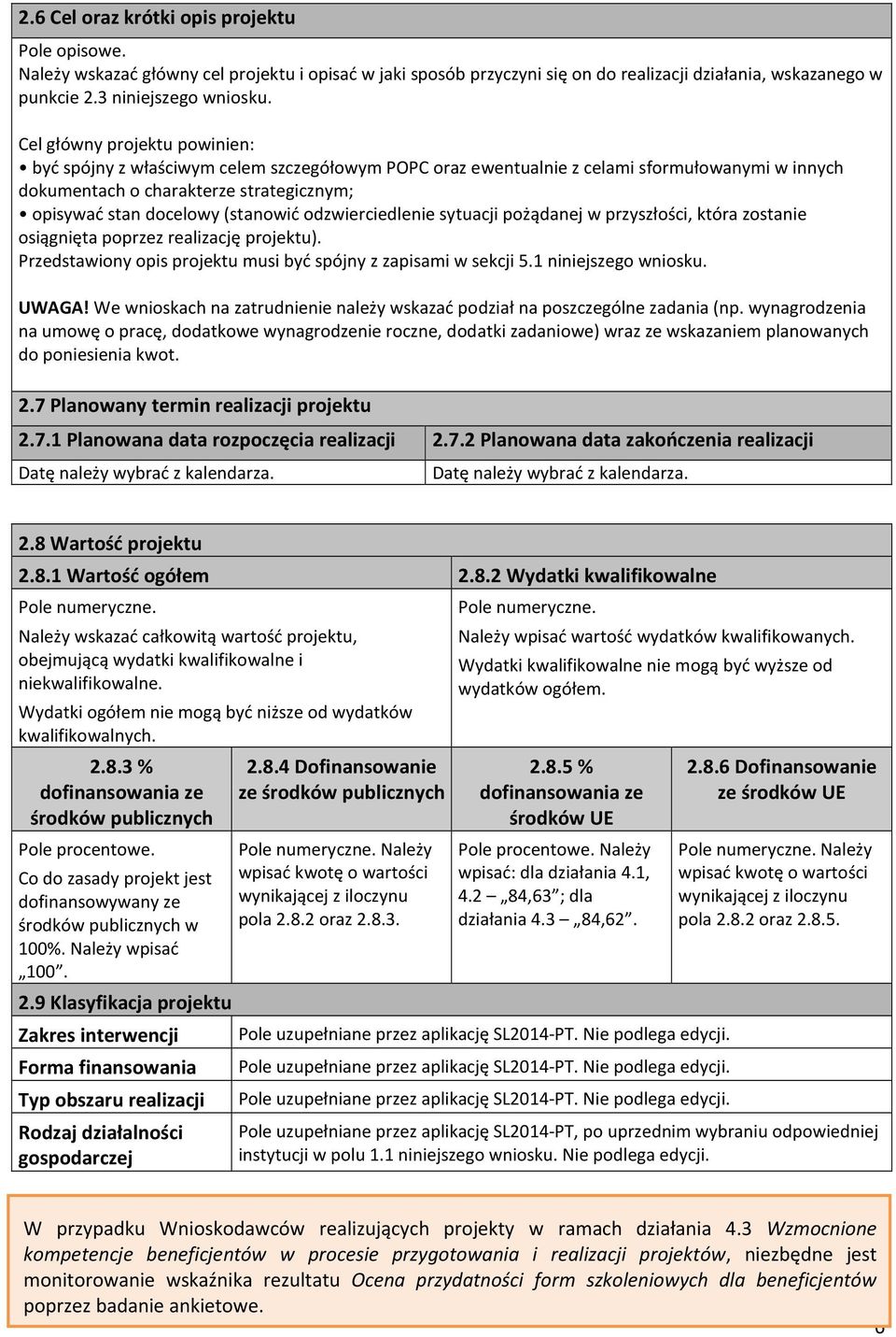 (stanowić odzwierciedlenie sytuacji pożądanej w przyszłości, która zostanie osiągnięta poprzez realizację projektu). Przedstawiony opis projektu musi być spójny z zapisami w sekcji 5.